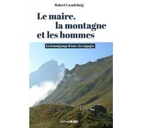 Le maire, la montagne et les hommes: Le témoignage d’une vie engagée