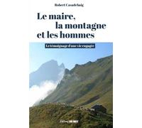 Le maire, la montagne et les hommes Le témoignage d’une vie engagée - Robert Casadebaig - Sud-Ouest - broché - Témoignage