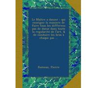 Le Maître a danser : qui enseigne la maniere de faire tous les differens pas de danse dans toute la regularité de l'art, & de conduire les bras à chaque pas ...