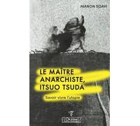 Le maître anarchiste, Itsuo Tsuda: Savoir vivre l'utopie