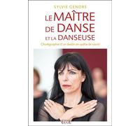 Le maître de danse et la danseuse - Chorégraphie d'un destin en quête de sacré - Sylvie Gendre - Ecce - broché - Essai