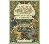 Le Maître de l’Art Nouveau Eugène Grasset : 72 Œuvres et Analyses des Maîtres de Son Époque