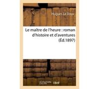 Le maître de l'heure : roman d'histoire et d'aventures - Hugues Le Roux - Hachette Bnf - broché - Livre