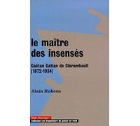 Le Maître des insensés : Gaëtan Gatian de Clérambault (1872-1934)