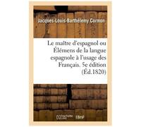 Le Maître D'espagnol Ou Élémens De La Langue Espagnole À L'usage Des Français - 5e Édition Refondue