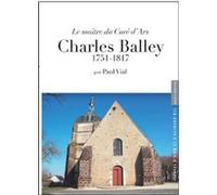 Le maitre du cure d'ars, charles balley Paul Vial (Auteur)