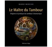 Le Maître Du Tambour - Origines Et Pratique Du Tambour Chamanique