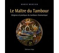 Le Maître Du Tambour - Origines Et Pratique Du Tambour Chamanique