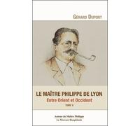 Le maître Philippe de Lyon Tome 2 - Entre Orient et Occident