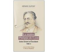 Le Maître Philippe De Lyon - Tome 2, Entre Orient Et Occident