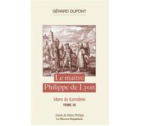 Le maître Philippe de Lyon Tome 3 - Vers la lumière - Gérard Dupont - Le Mercure Dauphinois - broché - Essai