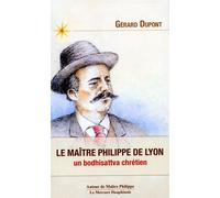 Le maître Philippe de Lyon - Un bodhisattva chrétien - Gérard Dupont - Le Mercure Dauphinois - broché - Essai