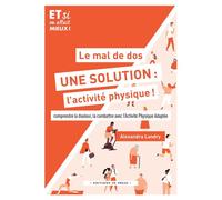 Le mal de dos, une solution : l’activité physique ! Comprendre la douleur, la combattre avec l’Activité physique Adaptée - Alexandra Landry - In Press Eds - broché - Guide