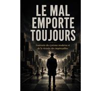 LE MAL EMPORTE TOUJOURS: Anatomie du cynisme moderne et de la victoire des impitoyables