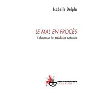 Le mal en procès Eichmann et les théodicées modernes - Isabelle Delpla - Hermann - broché - Livre