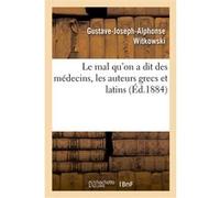Le mal qu'on a dit des médecins, les auteurs grecs et latins Gustave-Joseph-Alphonse Witkowski (Auteur)