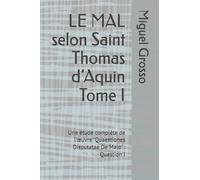 LE MAL selon Saint Thomas d’Aquin Tome I: Une étude complète de l’œuvre "Quaestiones Disputatae De Malo" : Question I