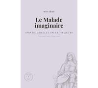 Le Malade imaginaire: Comédie-ballet en trois actes et en prose : édition annotée, préface, notice, lexique et pages réglées pour vos notes