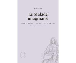 Le Malade imaginaire: Comédie-ballet en trois actes et en prose : édition annotée, préface, notice, lexique et pages réglées pour vos notes