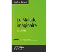 Le Malade imaginaire de Molière (analyse approfondie): Approfondissez votre lecture de cette œuvre avec notre profil littéraire (résumé, fiche de lecture et axes de lecture)