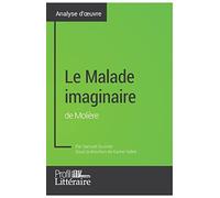 Le Malade imaginaire de Molière (analyse approfondie): Approfondissez votre lecture de cette œuvre avec notre profil littéraire (résumé, fiche de lecture et axes de lecture)