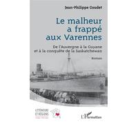Le malheur a frappé aux Varennes De l’Auvergne à la Guyane et à la conquête de la Saskatchewan - Jean-Philippe Goudet - L'harmattan - broché - Roman