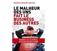 Le Malheur Des Uns Fait Le Business Des Autres - Révélations Sur Les Profiteurs Du Nouveau Désordre Mondial