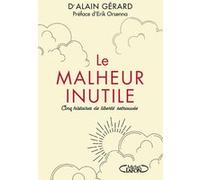 Le malheur inutile - Cinq histoires de liberté retrouvée Alain Gérard (Auteur), Erik Orsenna (Préface)
