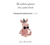 Le malicieux glossaire d'un maître d'école: Pourquoi les cochons sont roses ?