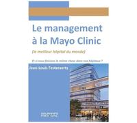 Le Management À La Mayo Clinic - Et Si Nous Faisons La Même Chose Dans Nos Hôpitaux ?