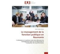 Le management de la fonction publique en Roumanie L'utilisation en système mixte des éléments de management basé sur la hiérarchie et l'évaluation de - Victor Teodor Alistar - Universitaires Europeenn