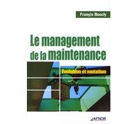 Le management de la maintenance Evolution et mutation - Francis Boucly - Afnor - broché - Livre