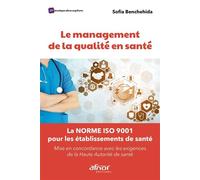 Le management de la qualité en santé La norme ISO 9001 pour les établissements de santé-Mise en concordance avec les exigences de la Haute Autorité de santé - Sofia Benchehida - Afnor - broché - Manue