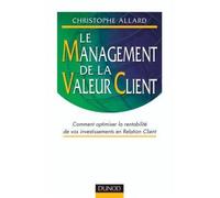 Le Management de la valeur client - Comment optimiser la rentabilité de vos programmes CRM - Christophe Allard - Dunod - broché - Etude