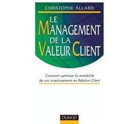 Le Management de la valeur client - Comment optimiser la rentabilité de vos programmes CRM Christophe Allard (Auteur)