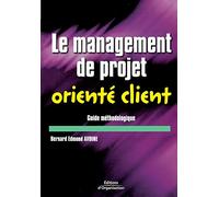 Le Management de projet orienté client : Guide méthodologique