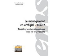Le management en archipel - Tome 2: Réussites tensions et paradoxes dans les organisations.