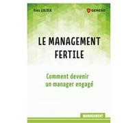 Le Management Fertile - Comment Devenir Un Manager Engagé