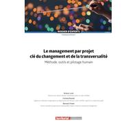 Le management par projet, clé du changement et de la transversalité: Méthode, outils et pilotage humain