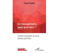 Le management, pour quoi faire ? Quand la question du sens devient première - Franck Flaesch - L'harmattan - broché - Essai