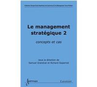 Le management stratégique 2 : concepts et cas Richard Soparnot (Auteur), Samuel Grandval (Auteur)