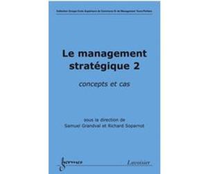 Le management stratégique 2 : concepts et cas Richard Soparnot (Auteur), Samuel Grandval (Auteur)
