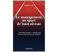 Le Management, Un Sport De Haut Niveau - Préparation Mentale Et Corporelle Pour La Santé Et La Performance Des Dirigeants
