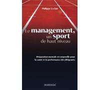 Le Management, Un Sport De Haut Niveau - Préparation Mentale Et Corporelle Pour La Santé Et La Performance Des Dirigeants
