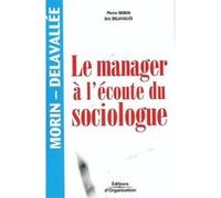 Le manager à l'écoute du sociologue Pierre Morin (Auteur), Eric Delavallée (Auteur)