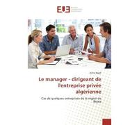 Le manager - dirigeant de l'entreprise privee algerienne Cas de quelques entreprises de la region de Bejaia - Aicha Bagdi - Universitaires Europeennes - broché - Etude