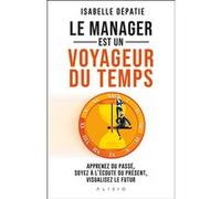 Le Manager Est Un Voyageur Du Temps - Apprenez Du Passé, Soyez À L'écoute Du Présent Et Visualisez Le Futur