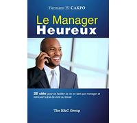 Le Manager Heureux: 25 clés pour se faciliter la vie en tant que manager et retrouver la joie de vivre au travail