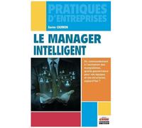 Le Manager Intelligent - Du Commandement À L'animation Des Écosystèmes, Quelle Gouvernance Pour Vos Équipes Et Vos Structures, Aujourd'hui ?