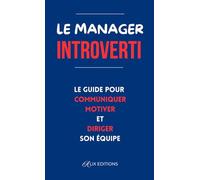 Le manager introverti : Le guide pour communiquer motiver et diriger son équipe